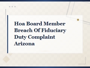 Filing a Complaint Against an Hoa Board Member for Breach of Fiduciary Duty in Arizona